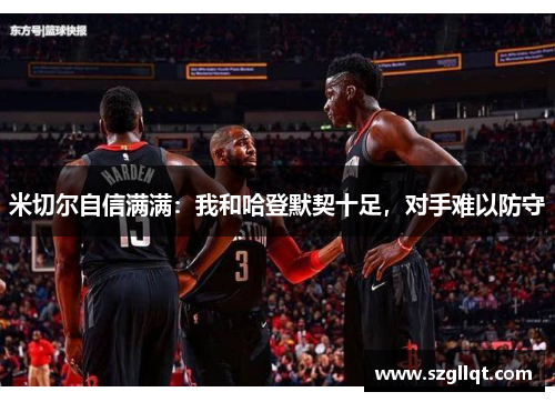 米切尔自信满满：我和哈登默契十足，对手难以防守